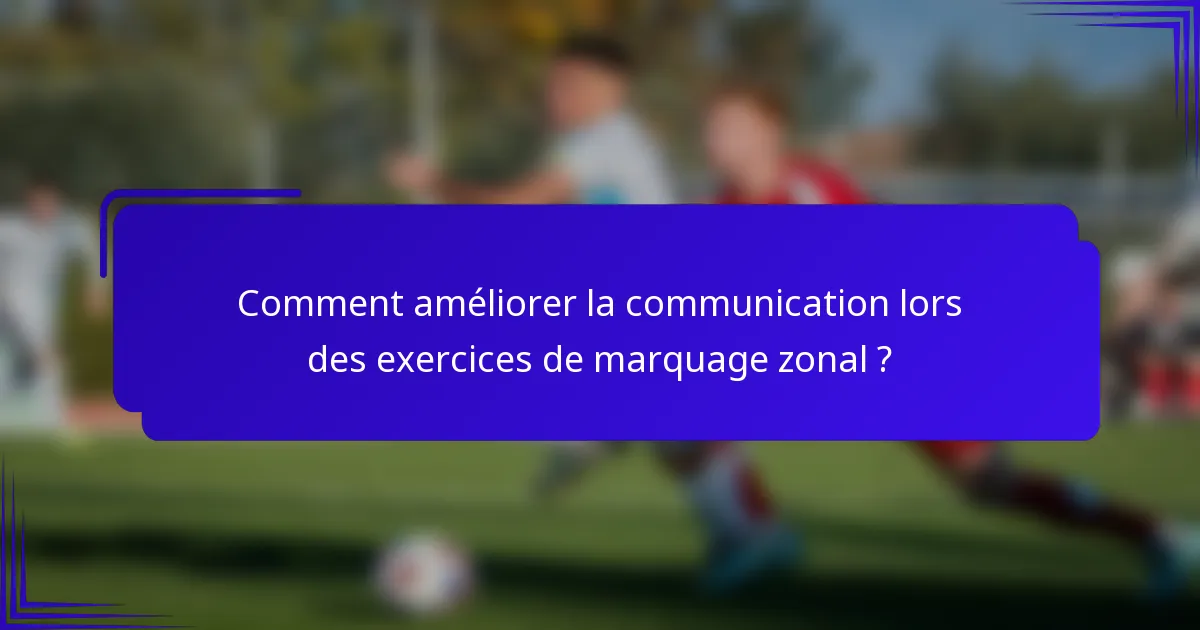 Comment améliorer la communication lors des exercices de marquage zonal ?