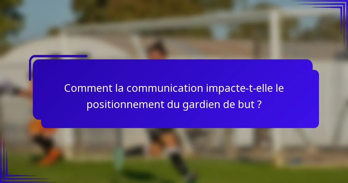 Comment la communication impacte-t-elle le positionnement du gardien de but ?