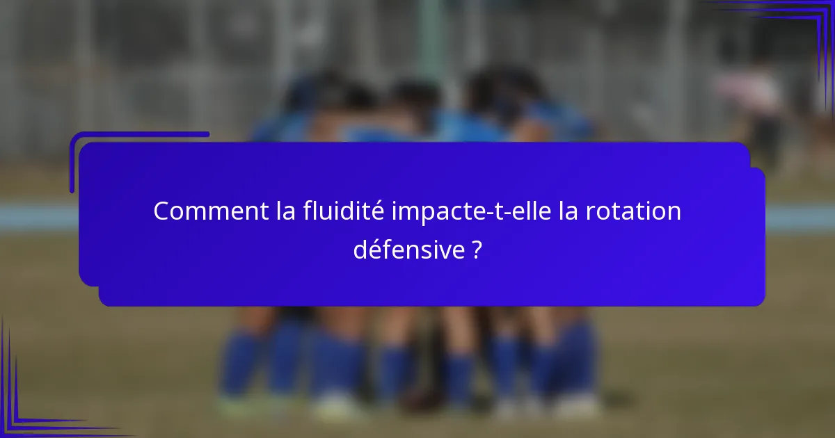 Comment la fluidité impacte-t-elle la rotation défensive ?