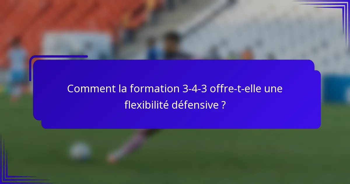 Comment la formation 3-4-3 offre-t-elle une flexibilité défensive ?
