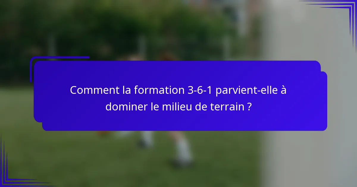 Comment la formation 3-6-1 parvient-elle à dominer le milieu de terrain ?