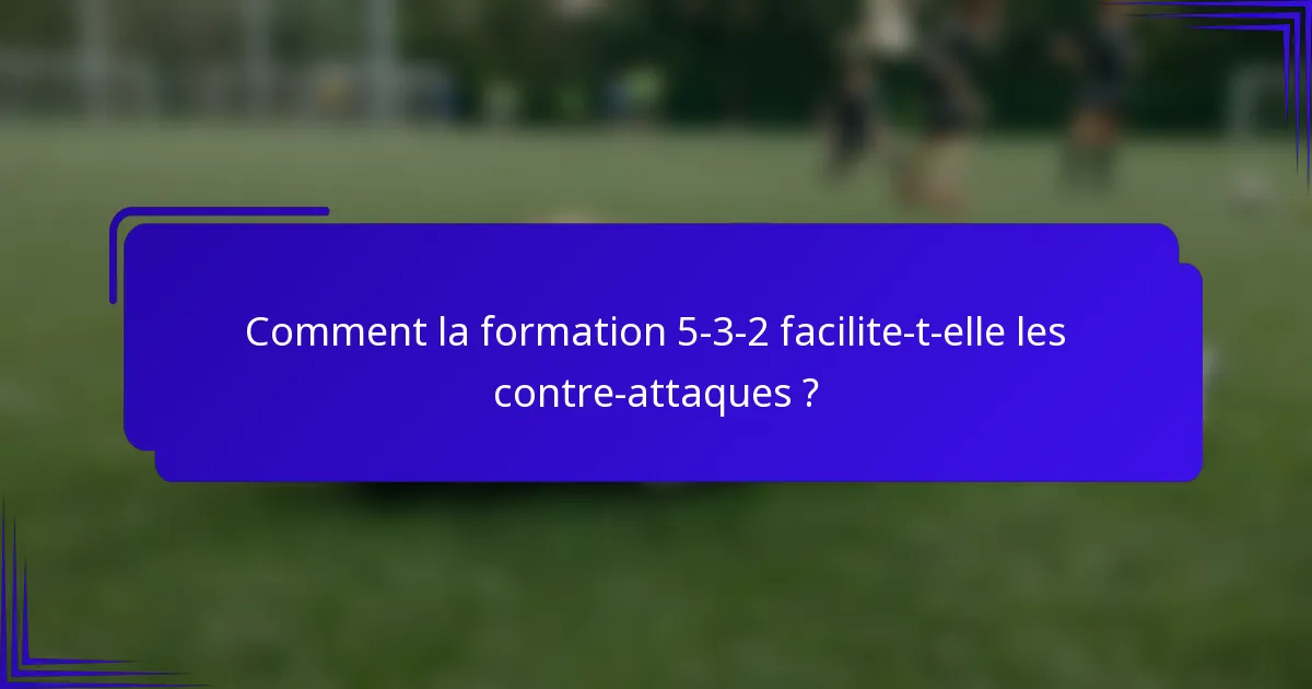 Comment la formation 5-3-2 facilite-t-elle les contre-attaques ?