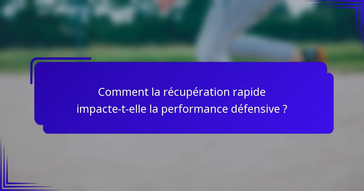 Comment la récupération rapide impacte-t-elle la performance défensive ?