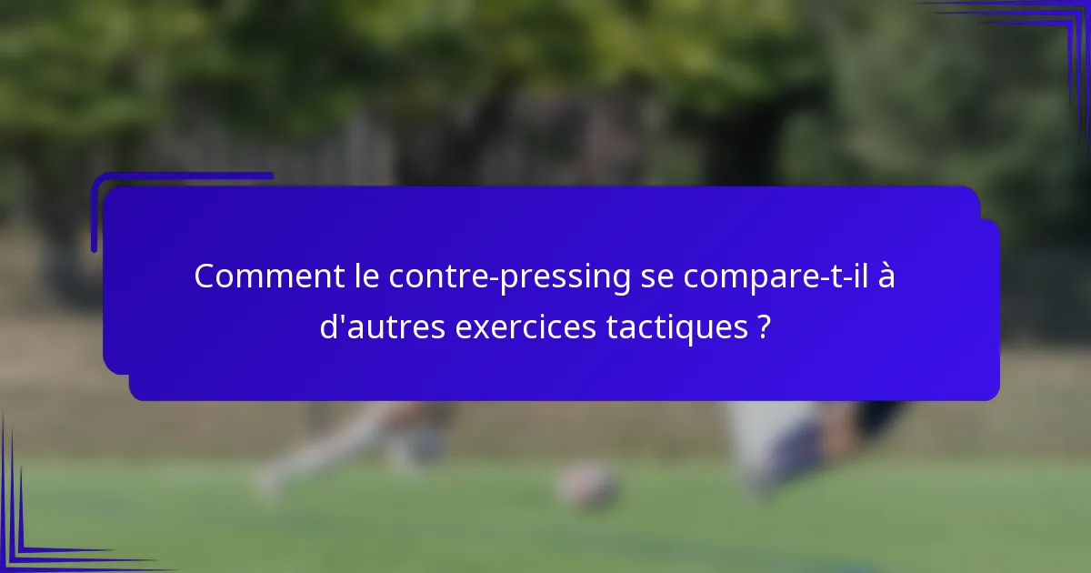 Comment le contre-pressing se compare-t-il à d'autres exercices tactiques ?