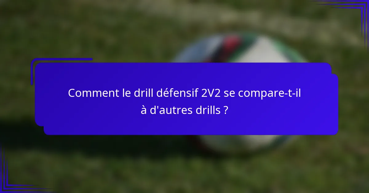 Comment le drill défensif 2V2 se compare-t-il à d'autres drills ?