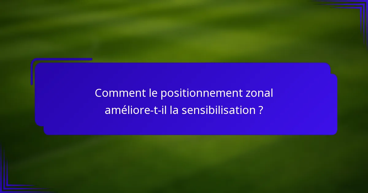 Comment le positionnement zonal améliore-t-il la sensibilisation ?