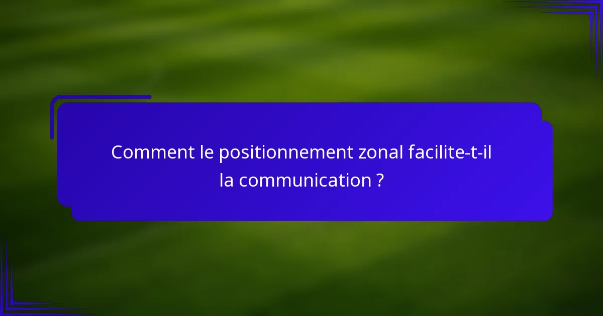 Comment le positionnement zonal facilite-t-il la communication ?