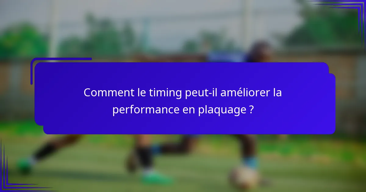 Comment le timing peut-il améliorer la performance en plaquage ?