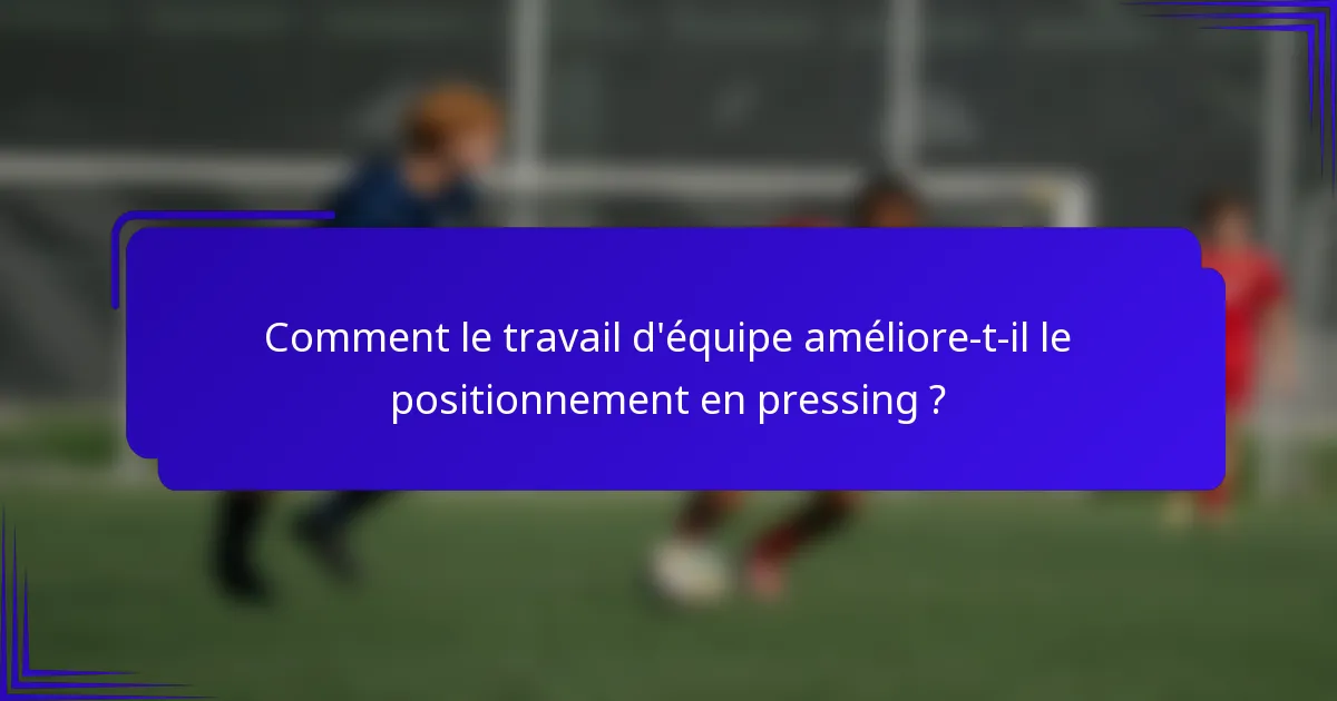 Comment le travail d'équipe améliore-t-il le positionnement en pressing ?