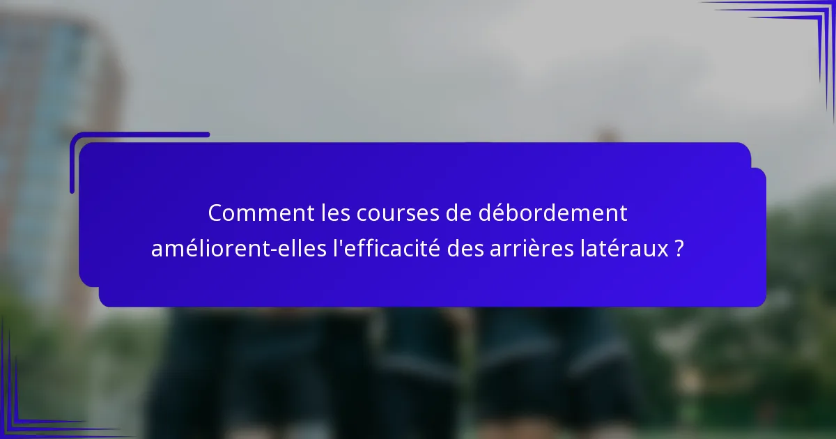 Comment les courses de débordement améliorent-elles l'efficacité des arrières latéraux ?