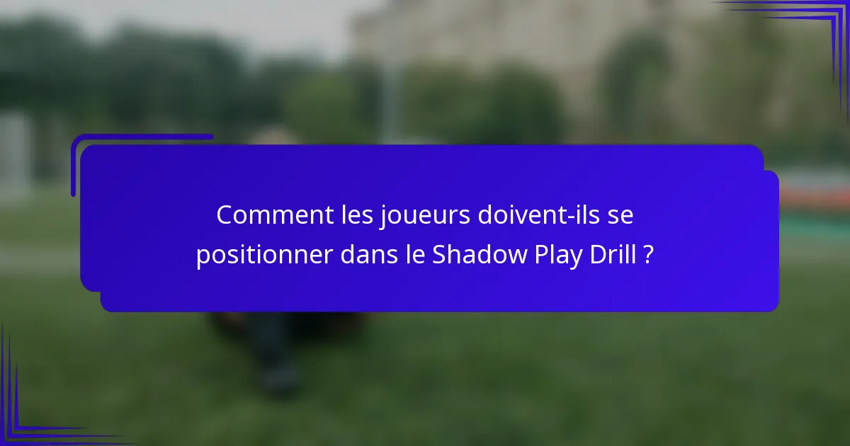 Comment les joueurs doivent-ils se positionner dans le Shadow Play Drill ?
