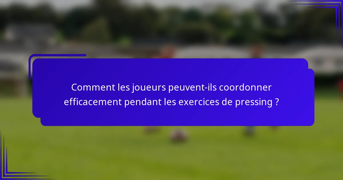 Comment les joueurs peuvent-ils coordonner efficacement pendant les exercices de pressing ?