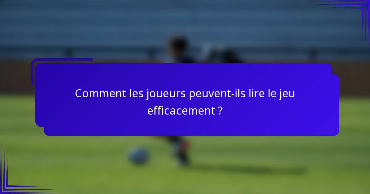 Comment les joueurs peuvent-ils lire le jeu efficacement ?