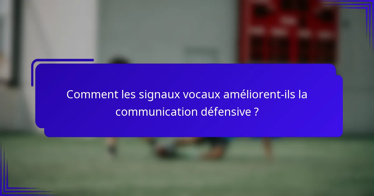 Comment les signaux vocaux améliorent-ils la communication défensive ?