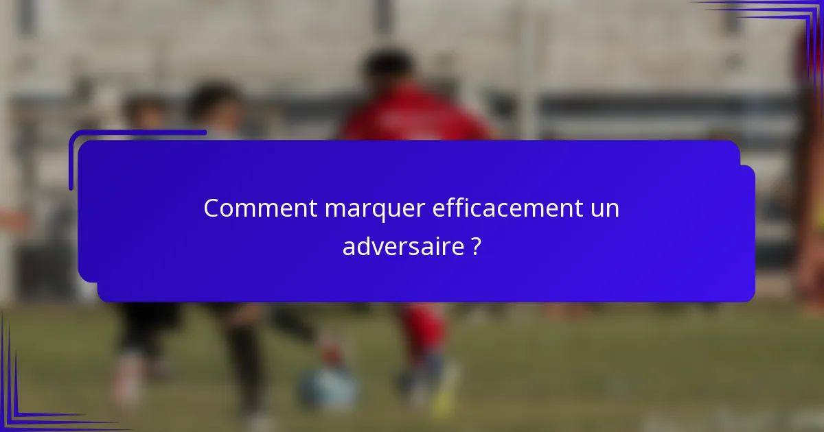 Comment marquer efficacement un adversaire ?