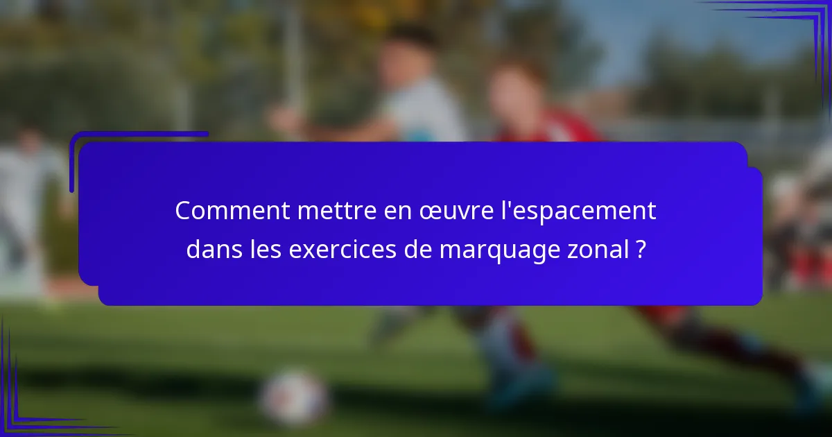 Comment mettre en œuvre l'espacement dans les exercices de marquage zonal ?