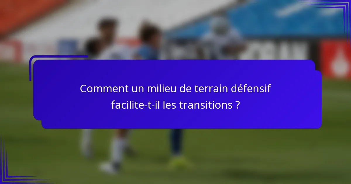 Comment un milieu de terrain défensif facilite-t-il les transitions ?