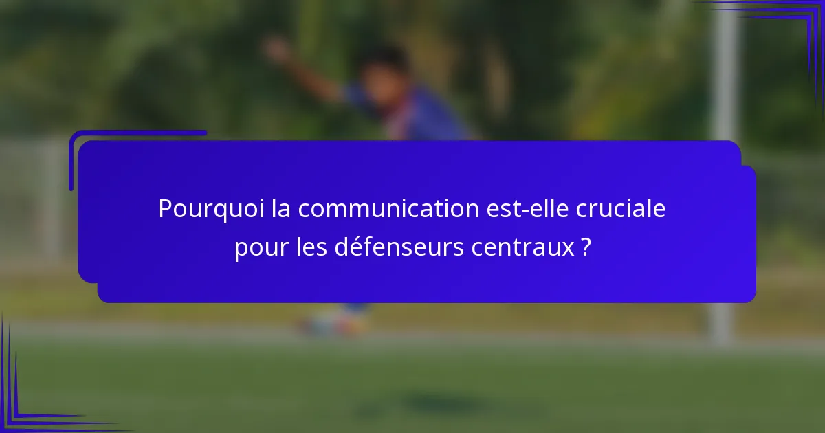 Pourquoi la communication est-elle cruciale pour les défenseurs centraux ?