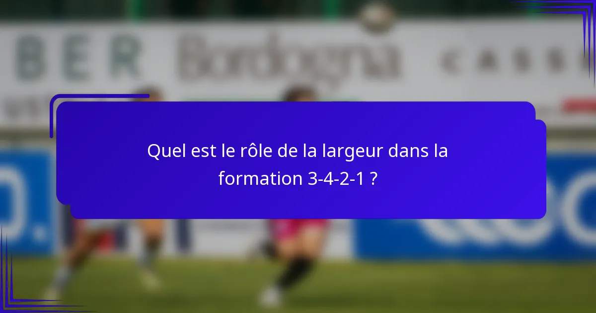 Quel est le rôle de la largeur dans la formation 3-4-2-1 ?