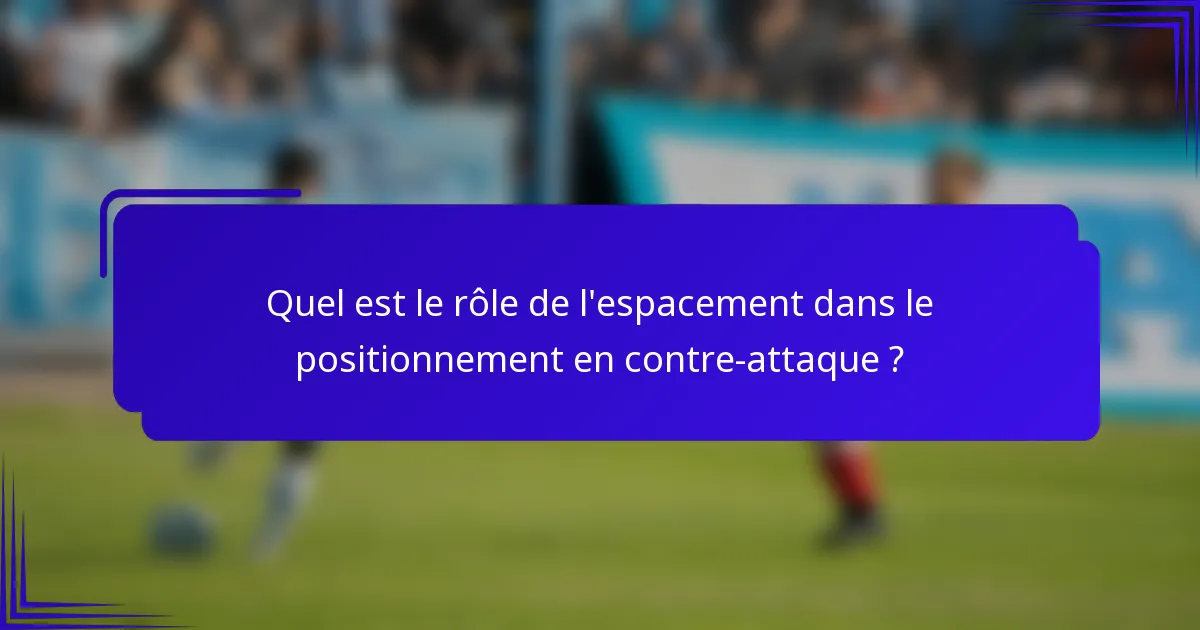 Quel est le rôle de l'espacement dans le positionnement en contre-attaque ?