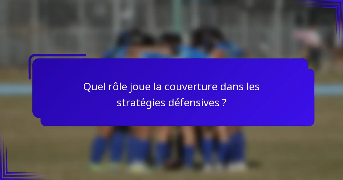 Quel rôle joue la couverture dans les stratégies défensives ?