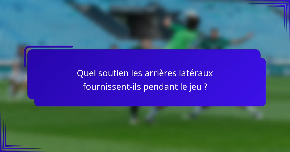 Quel soutien les arrières latéraux fournissent-ils pendant le jeu ?