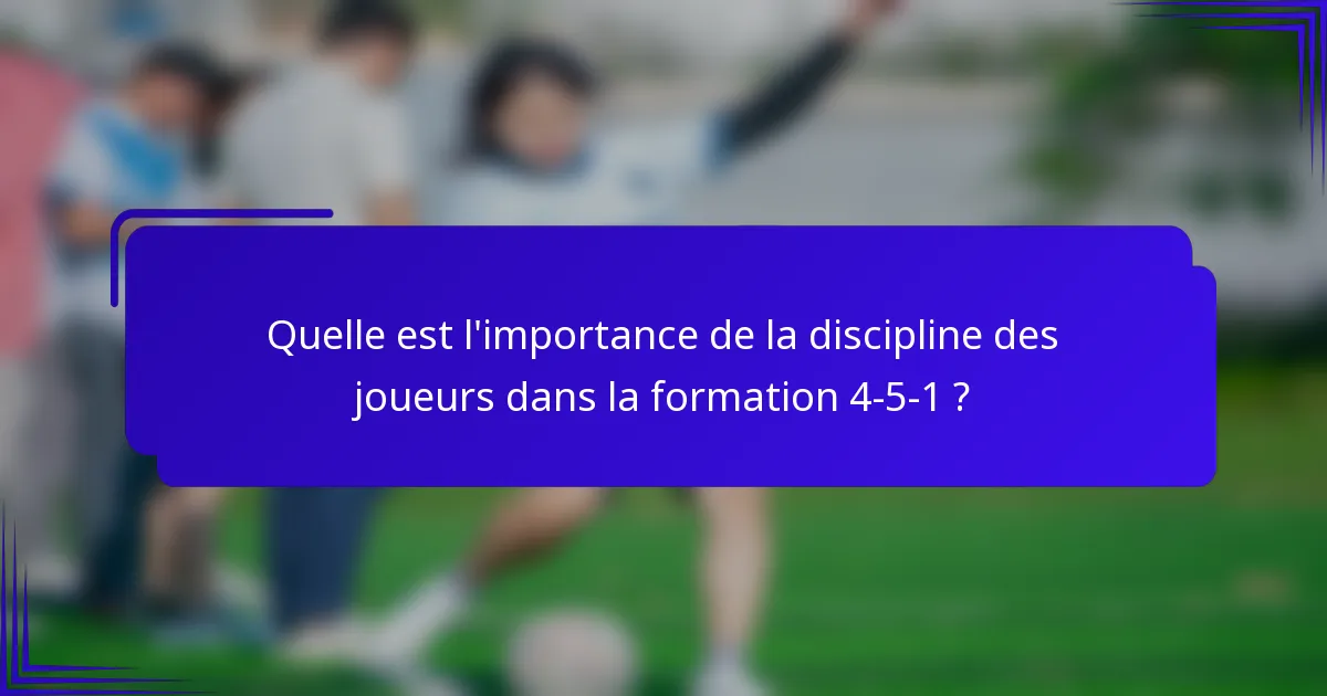 Quelle est l'importance de la discipline des joueurs dans la formation 4-5-1 ?