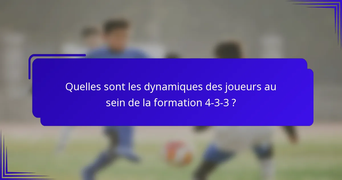 Quelles sont les dynamiques des joueurs au sein de la formation 4-3-3 ?