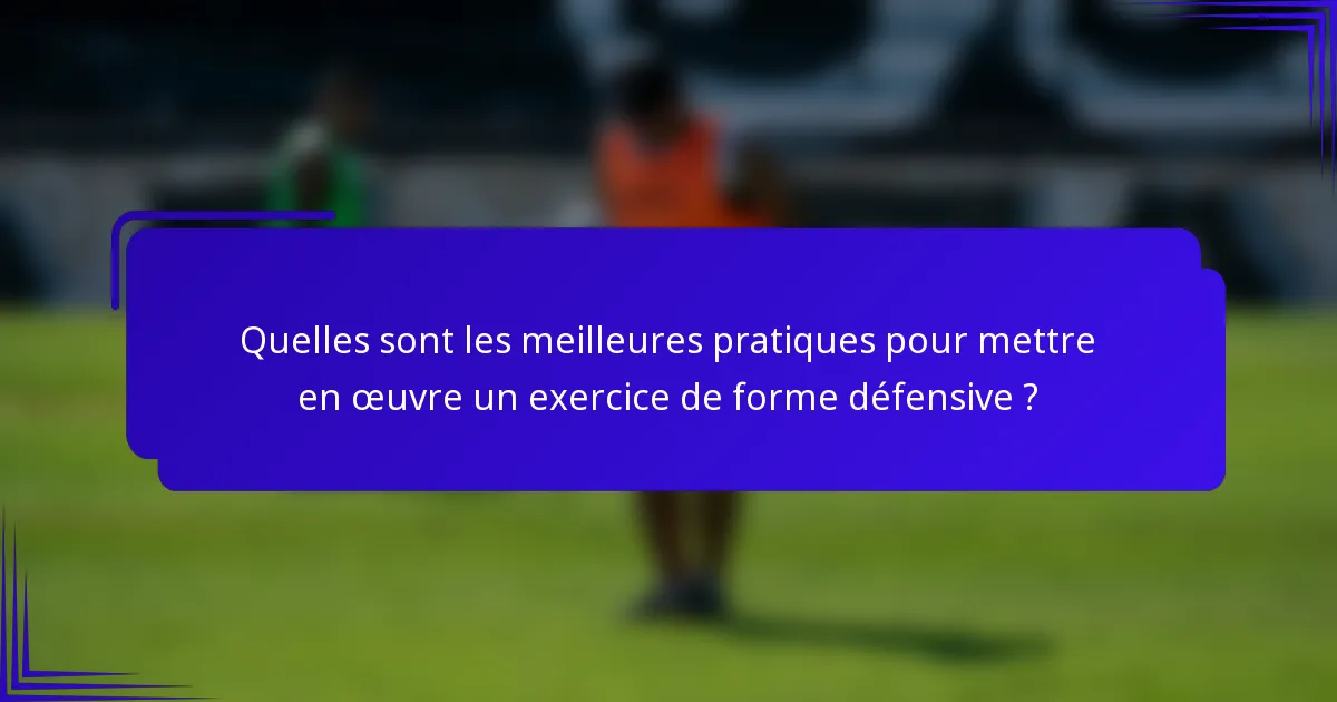 Quelles sont les meilleures pratiques pour mettre en œuvre un exercice de forme défensive ?