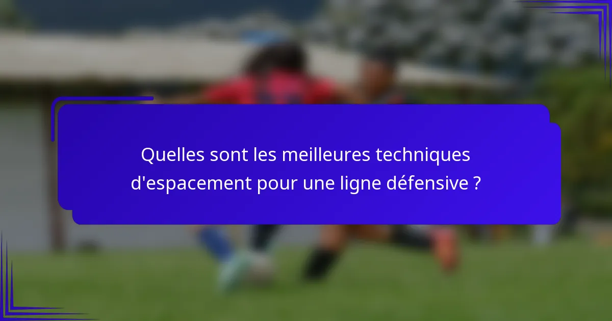 Quelles sont les meilleures techniques d'espacement pour une ligne défensive ?