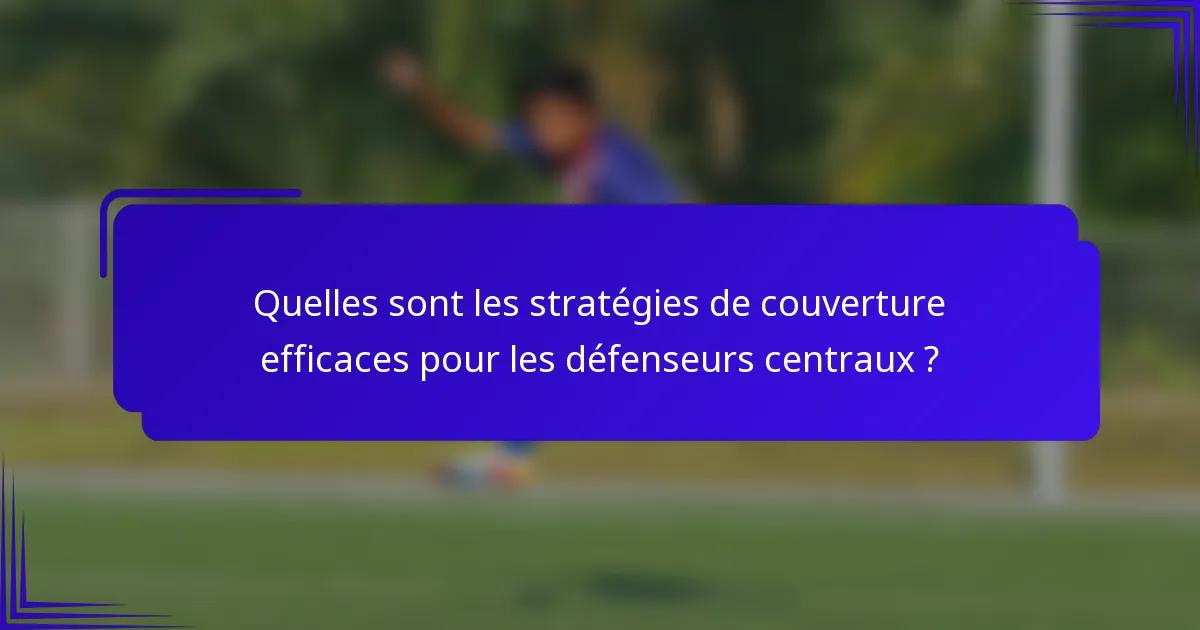 Quelles sont les stratégies de couverture efficaces pour les défenseurs centraux ?