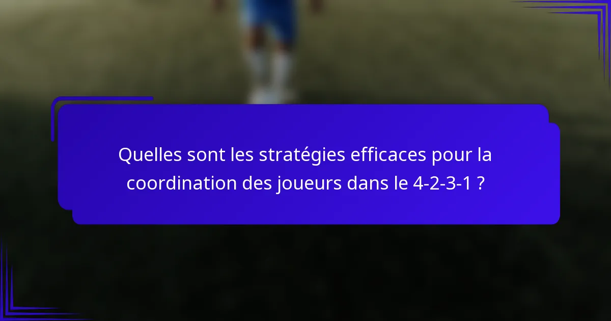Quelles sont les stratégies efficaces pour la coordination des joueurs dans le 4-2-3-1 ?