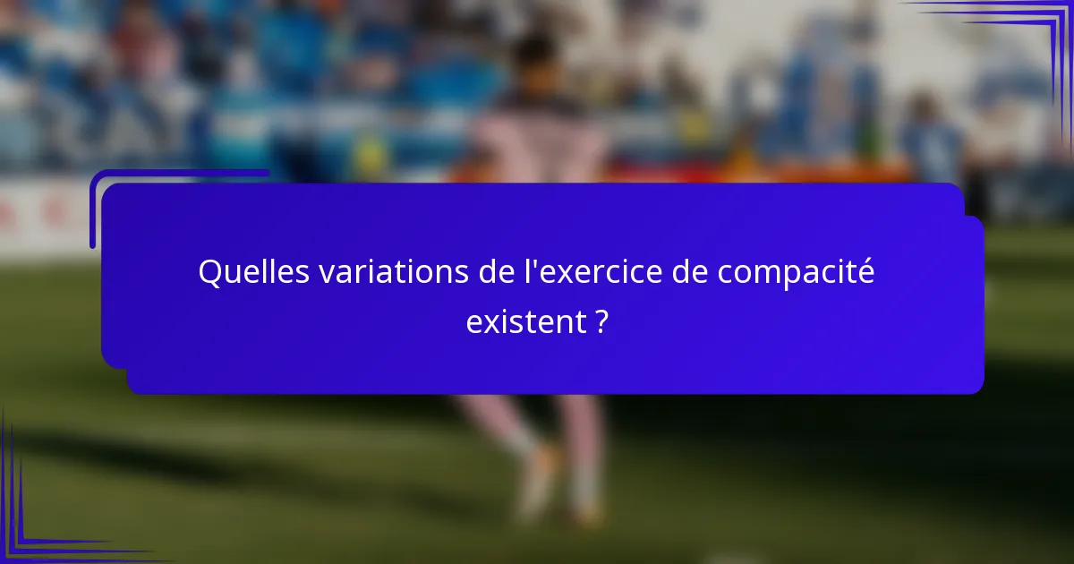 Quelles variations de l'exercice de compacité existent ?