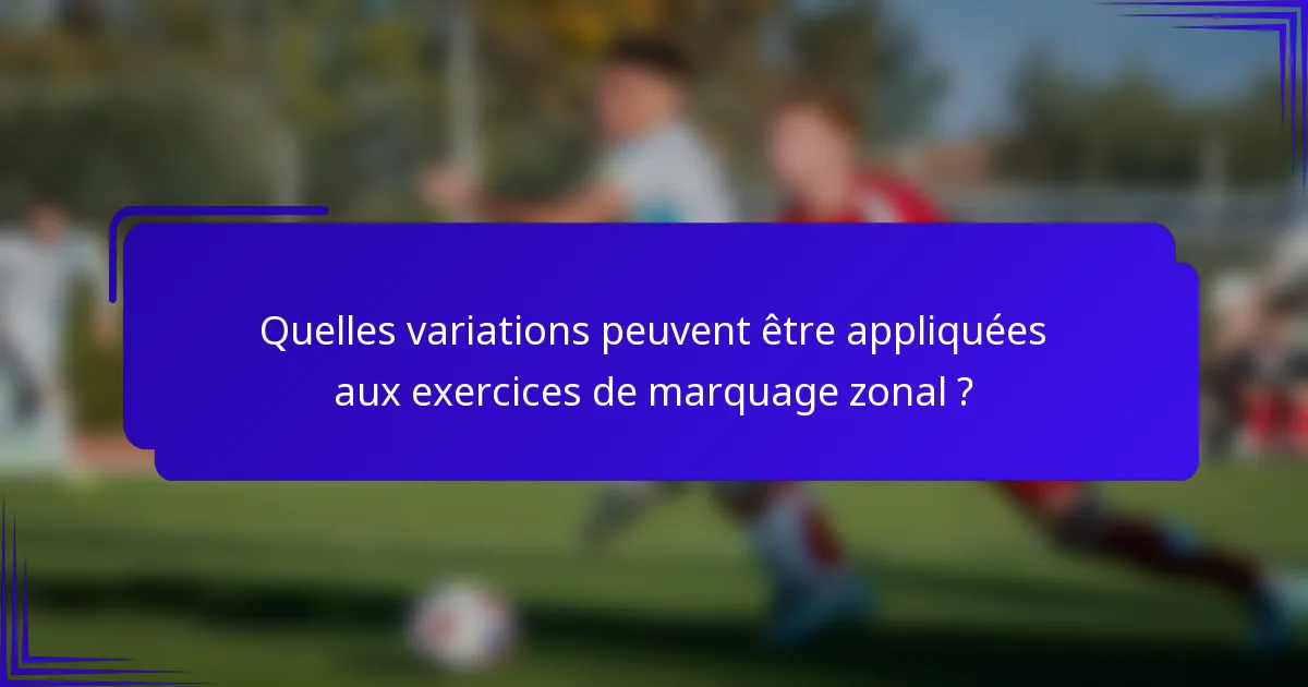 Quelles variations peuvent être appliquées aux exercices de marquage zonal ?