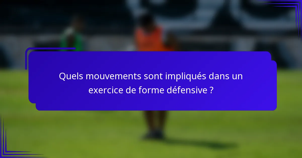 Quels mouvements sont impliqués dans un exercice de forme défensive ?