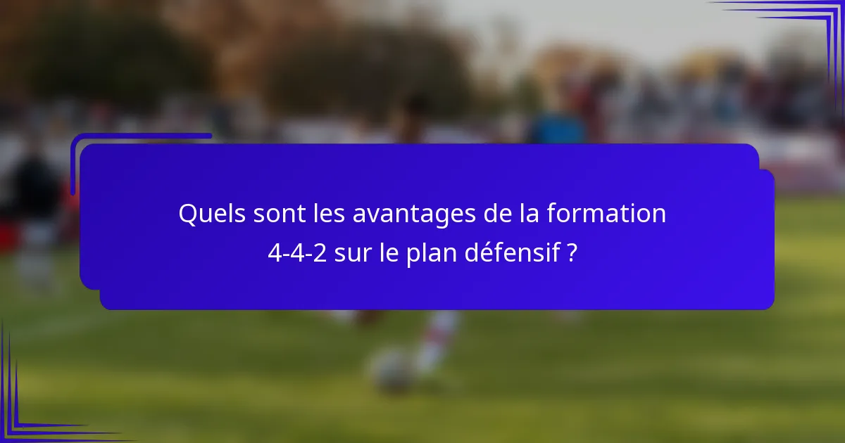 Quels sont les avantages de la formation 4-4-2 sur le plan défensif ?