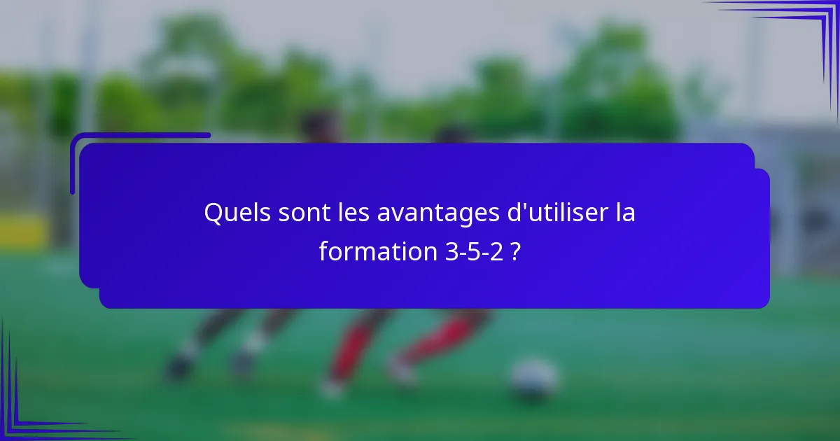 Quels sont les avantages d'utiliser la formation 3-5-2 ?