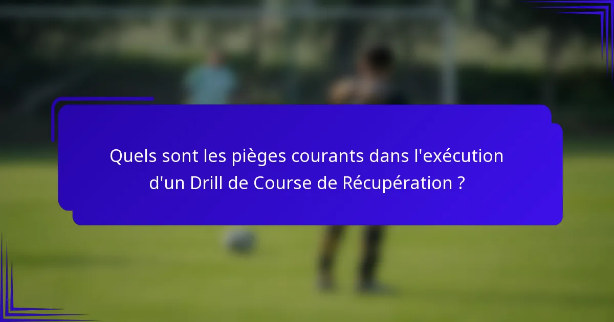 Quels sont les pièges courants dans l'exécution d'un Drill de Course de Récupération ?