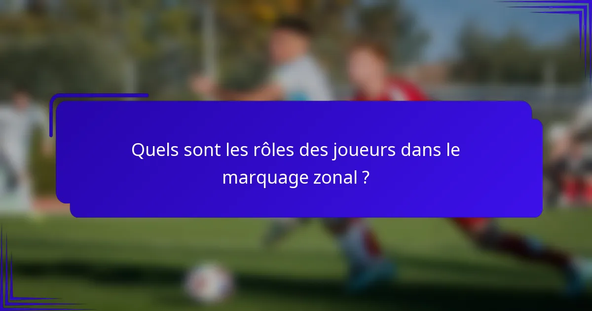 Quels sont les rôles des joueurs dans le marquage zonal ?
