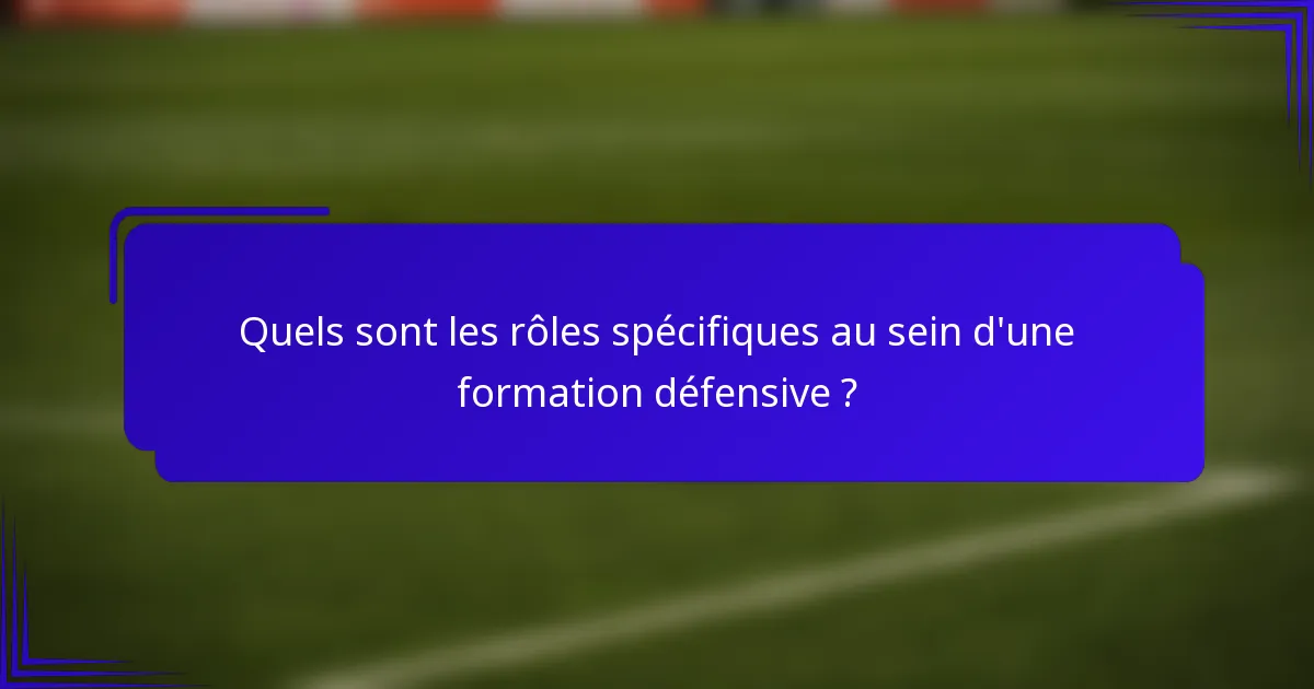Quels sont les rôles spécifiques au sein d'une formation défensive ?