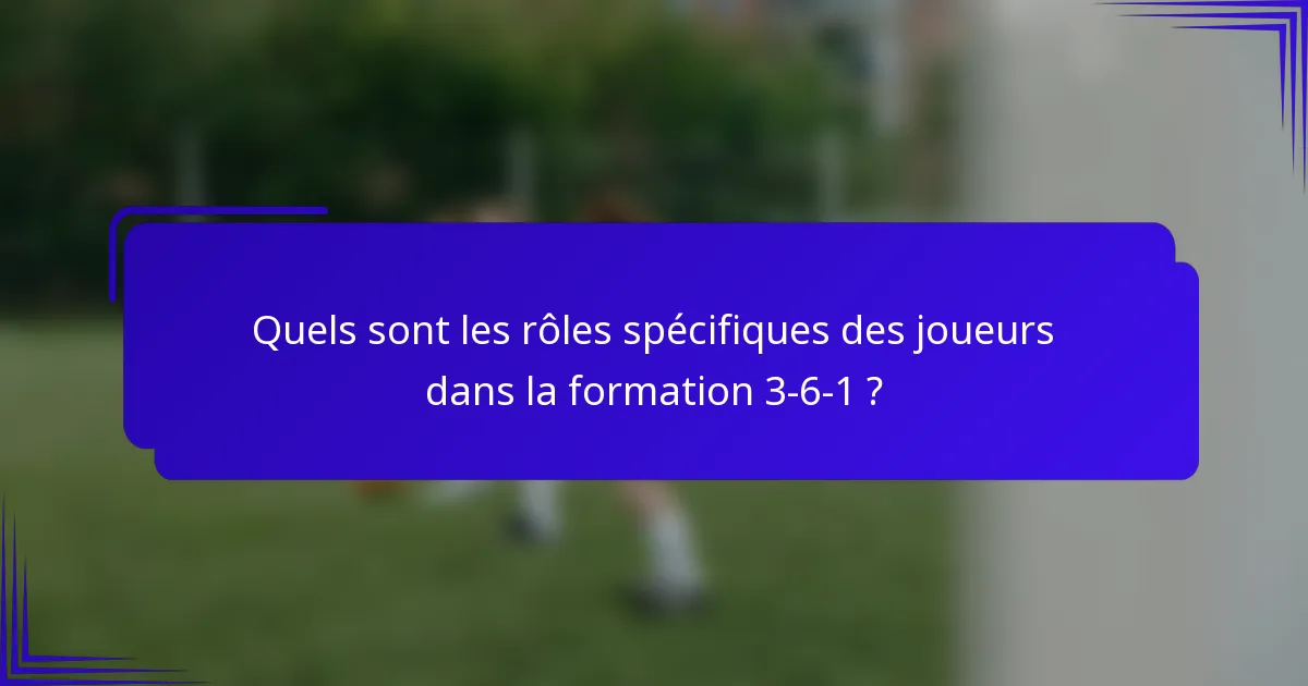 Quels sont les rôles spécifiques des joueurs dans la formation 3-6-1 ?