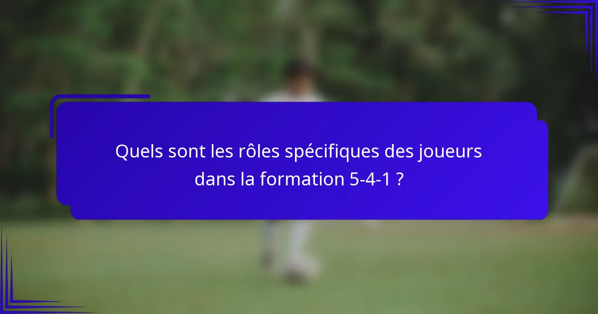 Quels sont les rôles spécifiques des joueurs dans la formation 5-4-1 ?